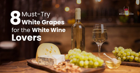 8 Must-Try White Grapes for the White Wine Lovers